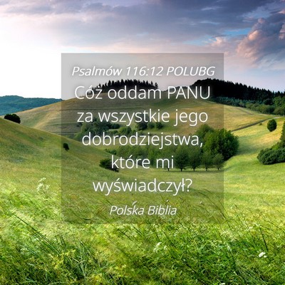 Picture 04 - Psalmów 116:12 POLUBG - Cóż oddam PANU za wszystkie jego - Bible Verse Picture