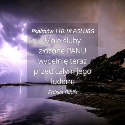Picture 04 - Psalmów 116:18 POLUBG - Moje śluby złożone PANU wypełnię teraz przed - Bible Verse Picture