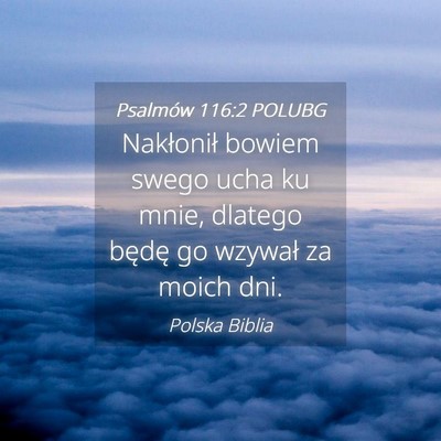 Picture 04 - Psalmów 116:2 POLUBG - Nakłonił bowiem swego ucha ku mnie, dlatego - Bible Verse Picture