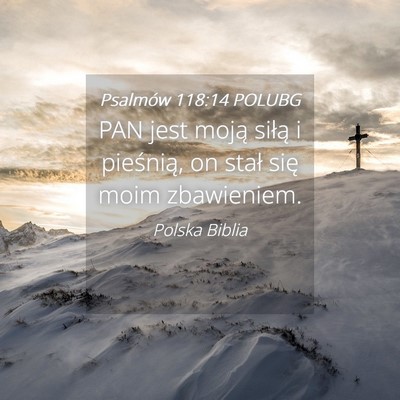 Picture 04 - Psalmów 118:14 POLUBG - PAN jest moją siłą i pieśnią, on stał się - Bible Verse Picture