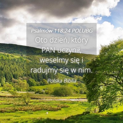 Picture 04 - Psalmów 118:24 POLUBG - Oto dzień, który PAN uczynił, weselmy się i - Bible Verse Picture