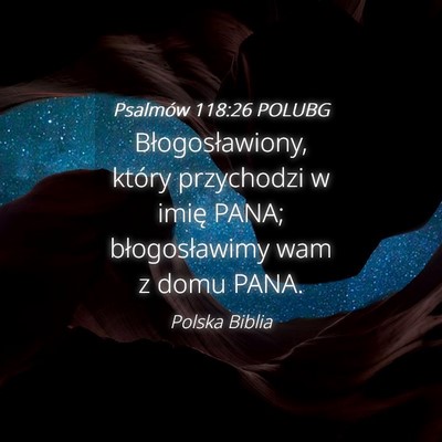 Picture 04 - Psalmów 118:26 POLUBG - Błogosławiony, który przychodzi w imię PANA; - Bible Verse Picture