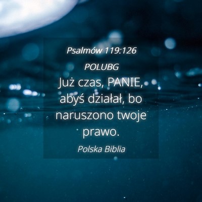 Picture 04 - Psalmów 119:126 POLUBG - Już czas, PANIE, abyś działał, bo naruszono - Bible Verse Picture