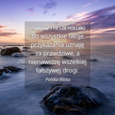 Picture 04 - Psalmów 119:128 POLUBG - Bo wszystkie twoje przykazania uznaję za - Bible Verse Picture