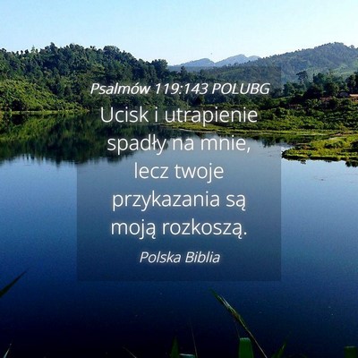 Picture 04 - Psalmów 119:143 POLUBG - Ucisk i utrapienie spadły na mnie, lecz twoje - Bible Verse Picture