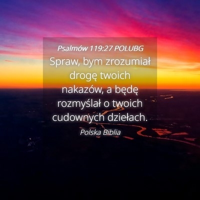 Picture 04 - Psalmów 119:27 POLUBG - Spraw, bym zrozumiał drogę twoich nakazów, a - Bible Verse Picture