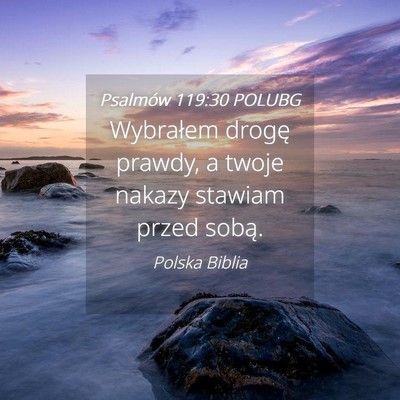 Picture 04 - Psalmów 119:30 POLUBG - Wybrałem drogę prawdy, a twoje nakazy stawiam - Bible Verse Picture