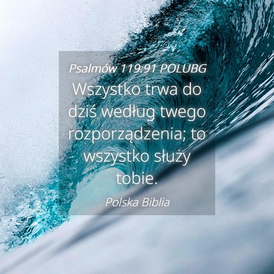Picture 04 - Psalmów 119:91 POLUBG - Wszystko trwa do dziś według twego - Bible Verse Picture