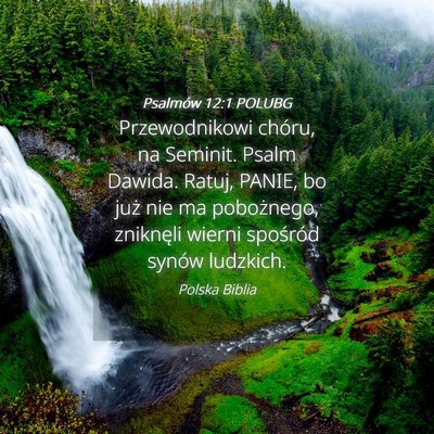 Picture 04 - Psalmów 12:1 POLUBG - Przewodnikowi chóru, na Seminit. Psalm Dawida. - Bible Verse Picture