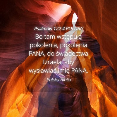 Picture 04 - Psalmów 122:4 POLUBG - Bo tam wstępują pokolenia, pokolenia PANA, do - Bible Verse Picture