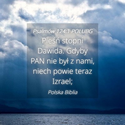 Picture 04 - Psalmów 124:1 POLUBG - Pieśń stopni Dawida. Gdyby PAN nie był z nami, - Bible Verse Picture