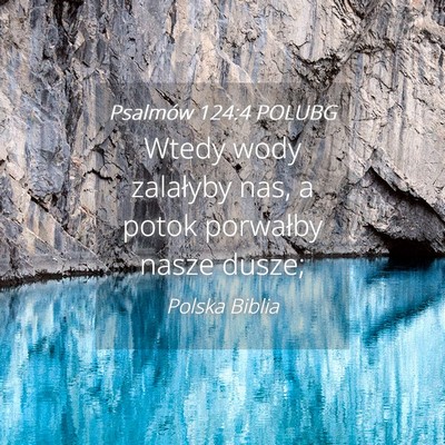 Picture 04 - Psalmów 124:4 POLUBG - Wtedy wody zalałyby nas, a potok porwałby nasze - Bible Verse Picture