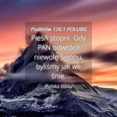 Picture 04 - Psalmów 126:1 POLUBG - Pieśń stopni. Gdy PAN odwrócił niewolę - Bible Verse Picture