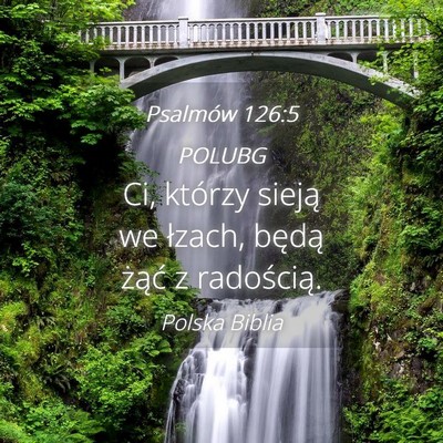 Picture 04 - Psalmów 126:5 POLUBG - Ci, którzy sieją we łzach, będą żąć z - Bible Verse Picture