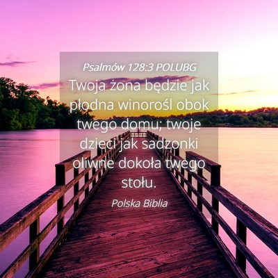 Picture 04 - Psalmów 128:3 POLUBG - Twoja żona będzie jak płodna winorośl obok - Bible Verse Picture