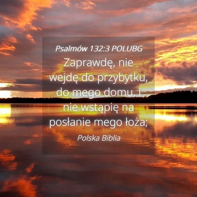 Picture 04 - Psalmów 132:3 POLUBG - Zaprawdę, nie wejdę do przybytku, do mego domu, - Bible Verse Picture
