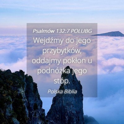 Picture 04 - Psalmów 132:7 POLUBG - Wejdźmy do jego przybytków, oddajmy pokłon u - Bible Verse Picture