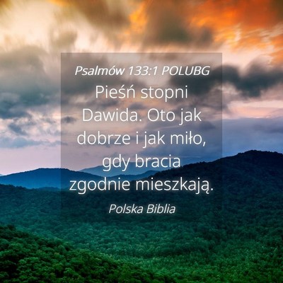 Picture 04 - Psalmów 133:1 POLUBG - Pieśń stopni Dawida. Oto jak dobrze i jak - Bible Verse Picture