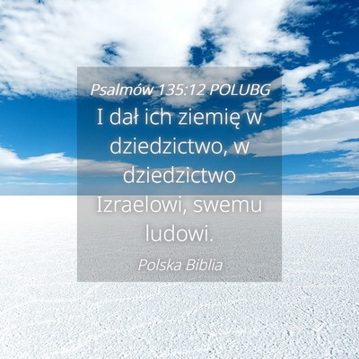 Picture 04 - Psalmów 135:12 POLUBG - I dał ich ziemię w dziedzictwo, w dziedzictwo - Bible Verse Picture