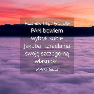 Picture 04 - Psalmów 135:4 POLUBG - PAN bowiem wybrał sobie Jakuba i Izraela na - Bible Verse Picture