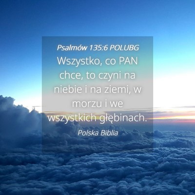 Picture 04 - Psalmów 135:6 POLUBG - Wszystko, co PAN chce, to czyni na niebie i na - Bible Verse Picture