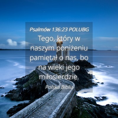Picture 04 - Psalmów 136:23 POLUBG - Tego, który w naszym poniżeniu pamiętał o - Bible Verse Picture