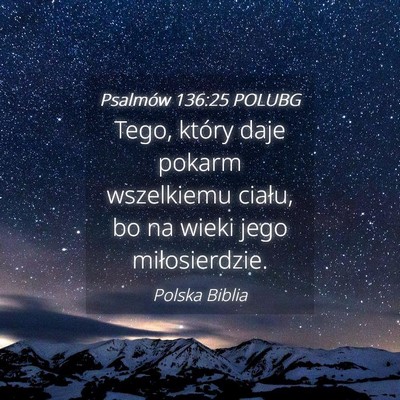 Picture 04 - Psalmów 136:25 POLUBG - Tego, który daje pokarm wszelkiemu ciału, bo na - Bible Verse Picture