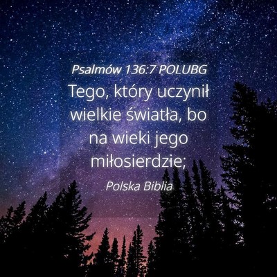 Picture 04 - Psalmów 136:7 POLUBG - Tego, który uczynił wielkie światła, bo na - Bible Verse Picture