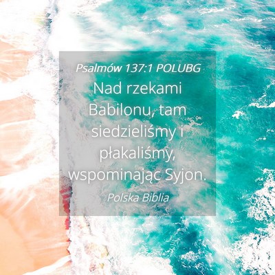 Picture 04 - Psalmów 137:1 POLUBG - Nad rzekami Babilonu, tam siedzieliśmy i - Bible Verse Picture