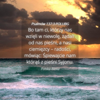Picture 04 - Psalmów 137:3 POLUBG - Bo tam ci, którzy nas wzięli w niewolę, - Bible Verse Picture