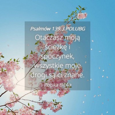 Picture 04 - Psalmów 139:3 POLUBG - Otaczasz moją ścieżkę i spoczynek, wszystkie - Bible Verse Picture