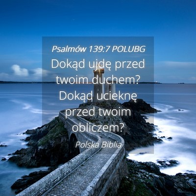 Picture 04 - Psalmów 139:7 POLUBG - Dokąd ujdę przed twoim duchem? Dokąd ucieknę - Bible Verse Picture