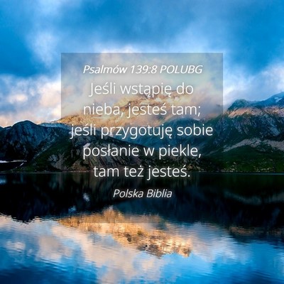 Picture 04 - Psalmów 139:8 POLUBG - Jeśli wstąpię do nieba, jesteś tam; jeśli - Bible Verse Picture