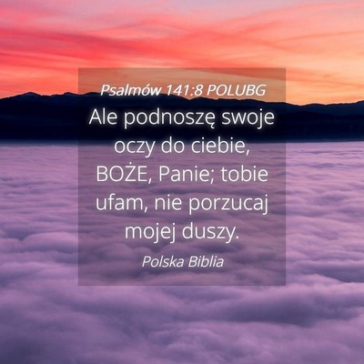 Picture 04 - Psalmów 141:8 POLUBG - Ale podnoszę swoje oczy do ciebie, BOŻE, Panie; - Bible Verse Picture