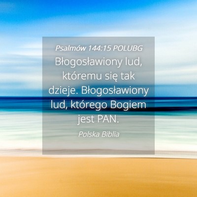 Picture 04 - Psalmów 144:15 POLUBG - Błogosławiony lud, któremu się tak dzieje. - Bible Verse Picture