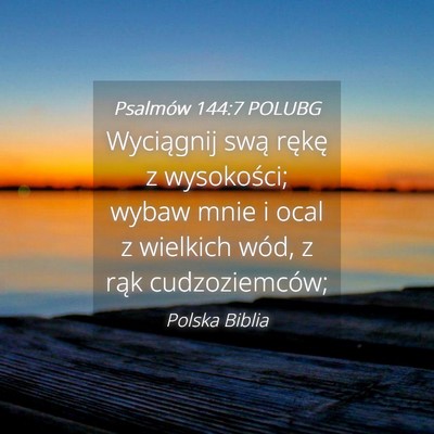 Picture 04 - Psalmów 144:7 POLUBG - Wyciągnij swą rękę z wysokości; wybaw mnie i - Bible Verse Picture