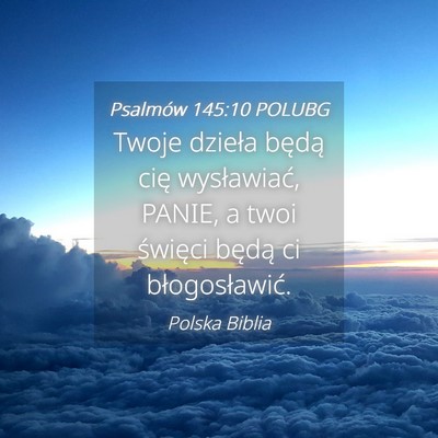 Picture 04 - Psalmów 145:10 POLUBG - Twoje dzieła będą cię wysławiać, PANIE, a - Bible Verse Picture