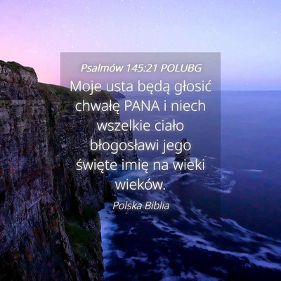 Picture 04 - Psalmów 145:21 POLUBG - Moje usta będą głosić chwałę PANA i niech - Bible Verse Picture