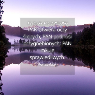 Picture 04 - Psalmów 146:8 POLUBG - PAN otwiera oczy ślepych; PAN podnosi - Bible Verse Picture