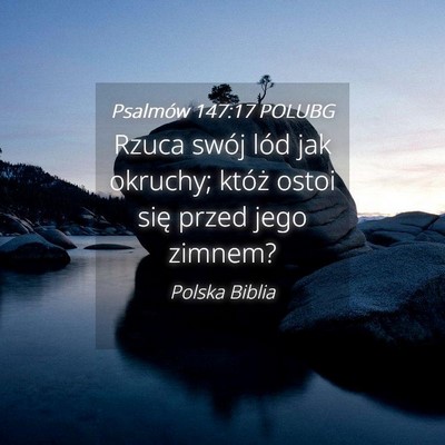 Picture 04 - Psalmów 147:17 POLUBG - Rzuca swój lód jak okruchy; któż ostoi się - Bible Verse Picture