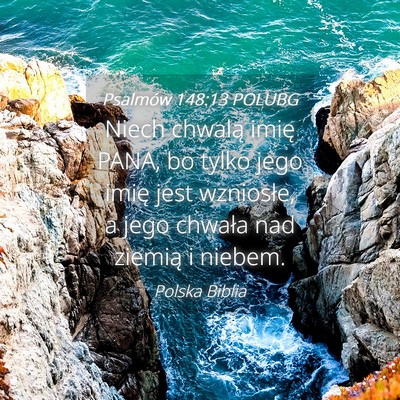 Picture 04 - Psalmów 148:13 POLUBG - Niech chwalą imię PANA, bo tylko jego imię - Bible Verse Picture