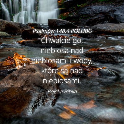 Picture 04 - Psalmów 148:4 POLUBG - Chwalcie go, niebiosa nad niebiosami i wody, - Bible Verse Picture