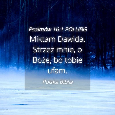 Picture 04 - Psalmów 16:1 POLUBG - Miktam Dawida. Strzeż mnie, o Boże, bo tobie - Bible Verse Picture