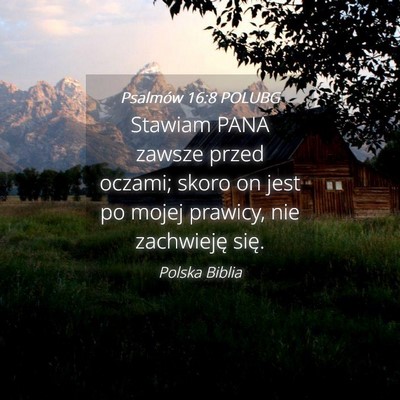 Picture 04 - Psalmów 16:8 POLUBG - Stawiam PANA zawsze przed oczami; skoro on jest - Bible Verse Picture