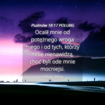 Picture 04 - Psalmów 18:17 POLUBG - Ocalił mnie od potężnego wroga mego i od tych, - Bible Verse Picture