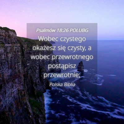 Picture 04 - Psalmów 18:26 POLUBG - Wobec czystego okażesz się czysty, a wobec - Bible Verse Picture
