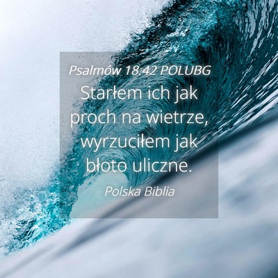 Picture 04 - Psalmów 18:42 POLUBG - Starłem ich jak proch na wietrze, wyrzuciłem - Bible Verse Picture