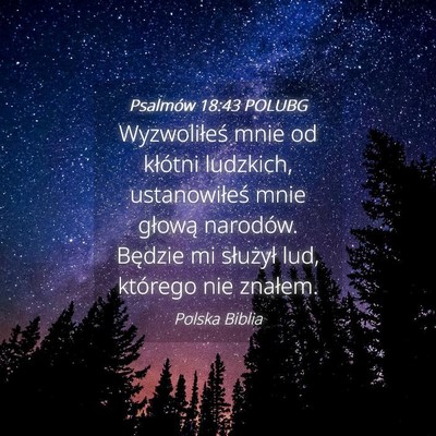 Picture 04 - Psalmów 18:43 POLUBG - Wyzwoliłeś mnie od kłótni ludzkich, - Bible Verse Picture