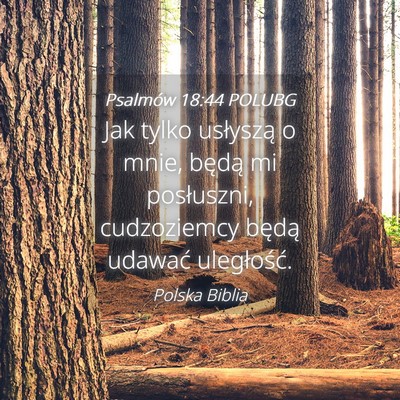 Picture 04 - Psalmów 18:44 POLUBG - Jak tylko usłyszą o mnie, będą mi posłuszni, - Bible Verse Picture