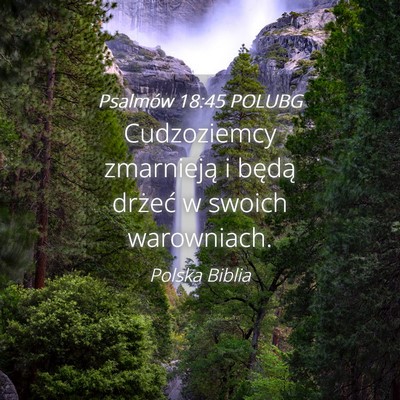 Picture 04 - Psalmów 18:45 POLUBG - Cudzoziemcy zmarnieją i będą drżeć w swoich - Bible Verse Picture